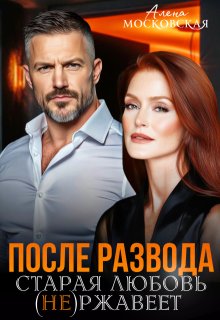 После развода. Старая любовь не ржавеет