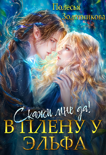 В плену у эльфа. Скажи мне да!