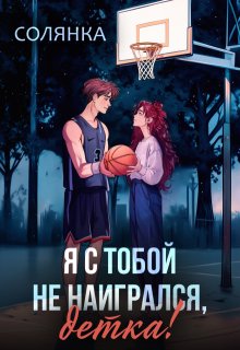 Я с тобой не наигрался, детка