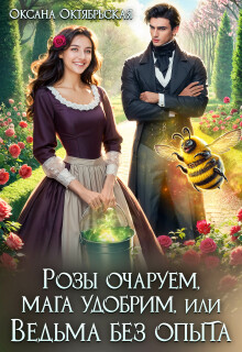 Розы очаруем, мага удобрим, или Ведьма без опыта