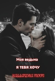 Моя ведьма Я Тебя Хочу