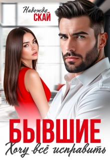 Бывшие. Хочу всё исправить