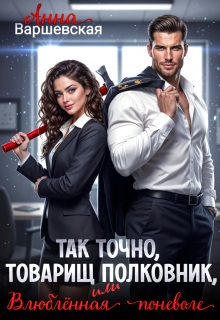 Так точно, товарищ полковник, или влюблённая поневоле