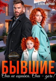 Бывшие. Она не ошибка. Она — дочь!