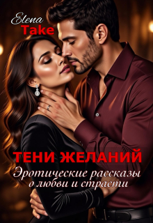 Тени желаний. Эротические рассказы о любви и страсти.