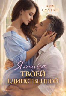 Я хочу быть твоей единственной