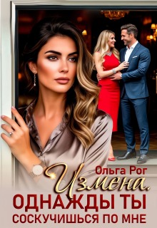 Измена. Однажды ты соскучишься по мне