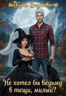 Не хотел бы ведьму в тещи, милый?