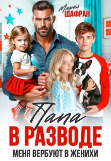 Папа в разводе. Меня вербуют в женихи