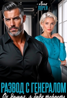 Развод с генералом. Он думал, я буду терпеть
