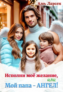 Исполни моё желание, или Мой папа — Ангел!